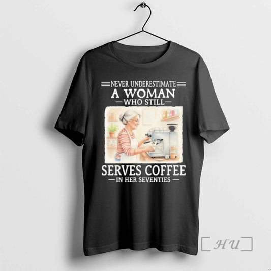 Officials Never Underestimate A Woman Who Still Serves Coffee In Her Seventies Premium T Shirts