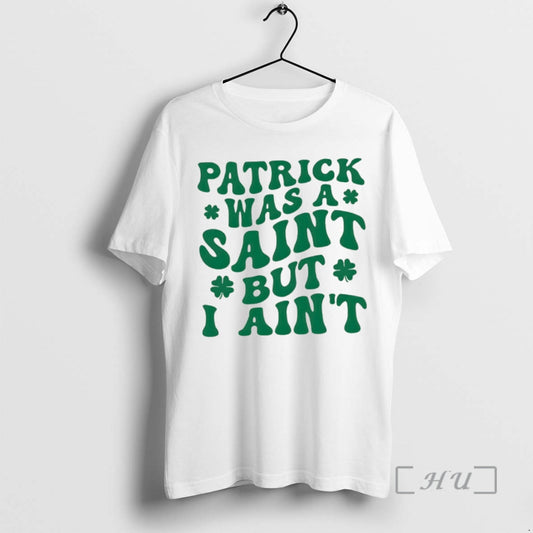 Officials Patrick Was A Saint But I Aint St Patricks Day Premium T Shirts Sweater