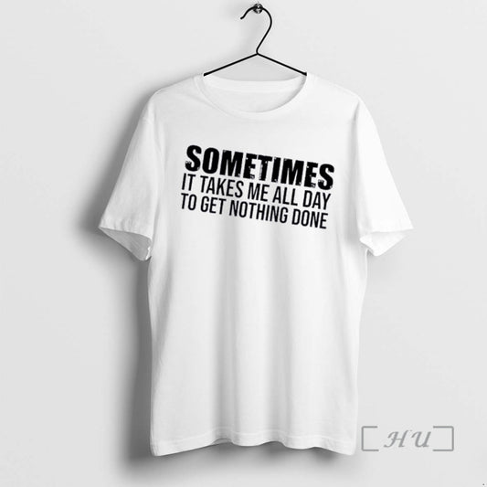 Officials Sometimes It Takes Me All Day To Get Nothing Done Quote Premium T Shirts