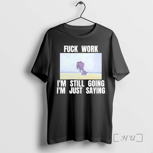 Officials Tom Cat Fuck Work Im Still Going Im Just Saying Premium T Shirts Sweater Hoodie, Sweatshirt | WearSparks.com