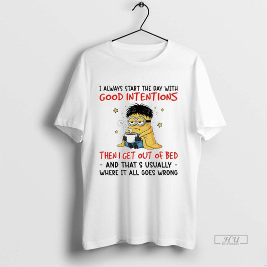 Officials Trending Minion I Always Start The Day With Good Intentions Then I Get Out