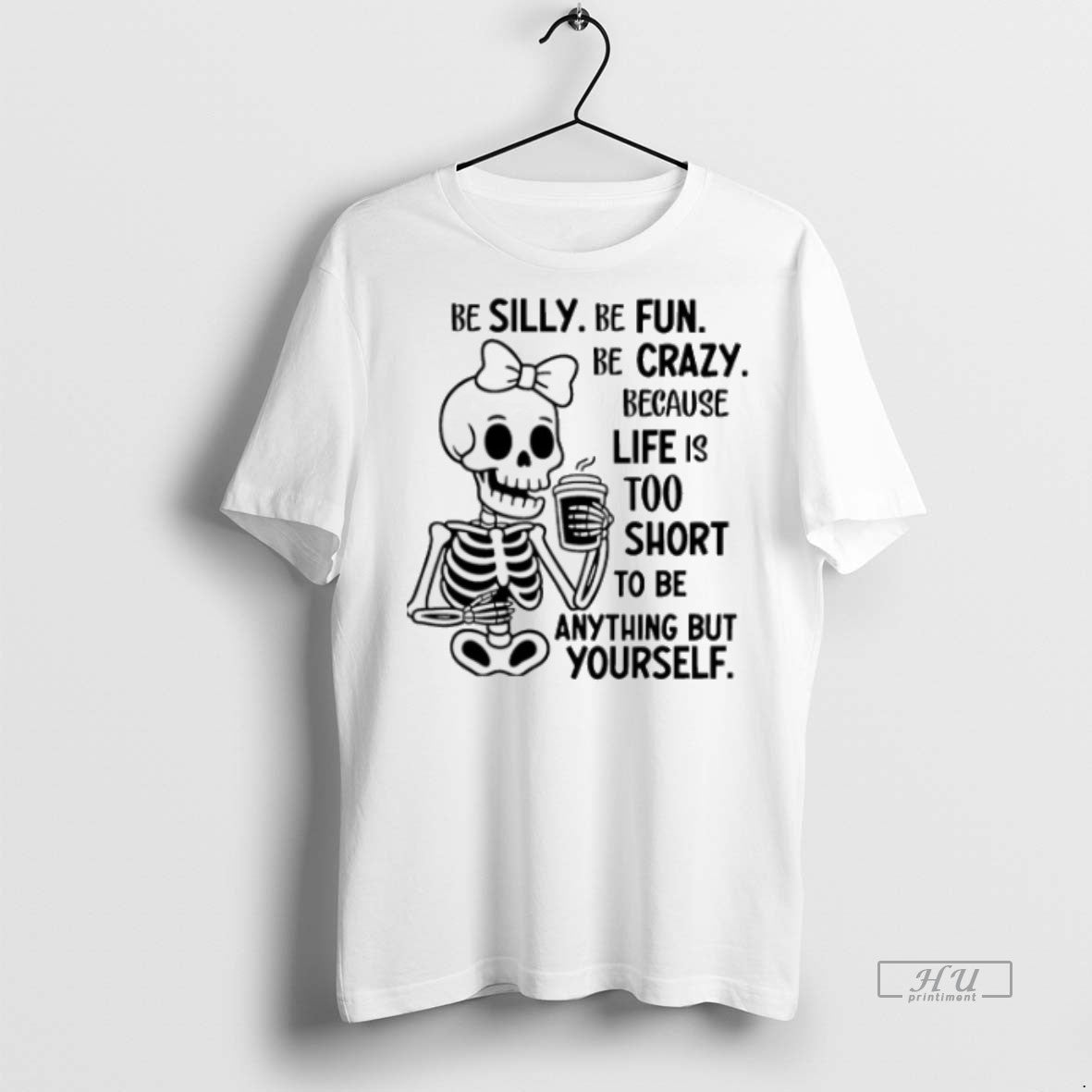Officials Trending Skeleton Be Silly Be Fun Be Crazy Because Life Is Too Short To