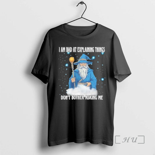 Officials Wizard I Am Bad At Explaining Things Dont Bother Asking Me Premium T Shirts Hoodie, Sweatshirt | WearSparks.com