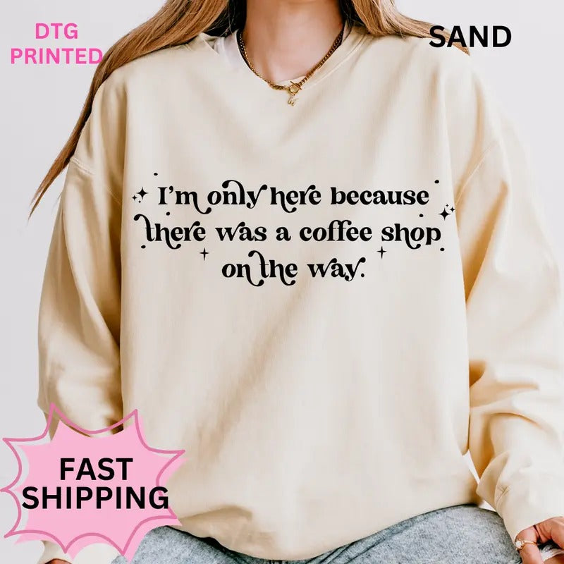 Only Here Because There was a Coffee Shop Sweatshirt ~ Unisex Apparel Relaxed Fit Printed in the USA Clothing Womenswear...