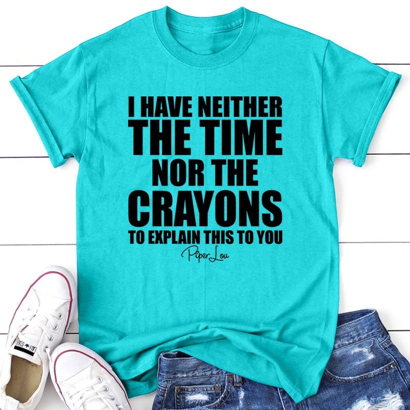 I Have Neither The Time Nor The Crayons Apparel, Proudly Printed In The USA, Tee / Tank / V Neck Gray / White / Blue /...