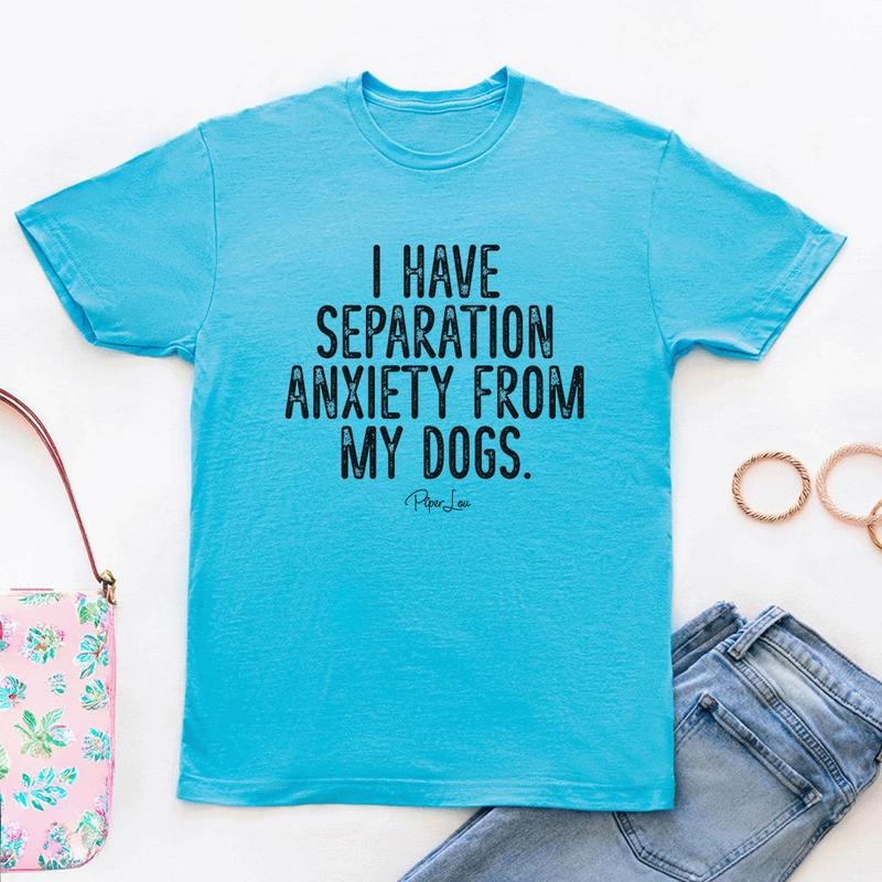 I Have Separation Anxiety From My Dogs Apparel, Printed In The USA, Tee / Tank / V Neck Gray / White / Blue / Hot Pink /...