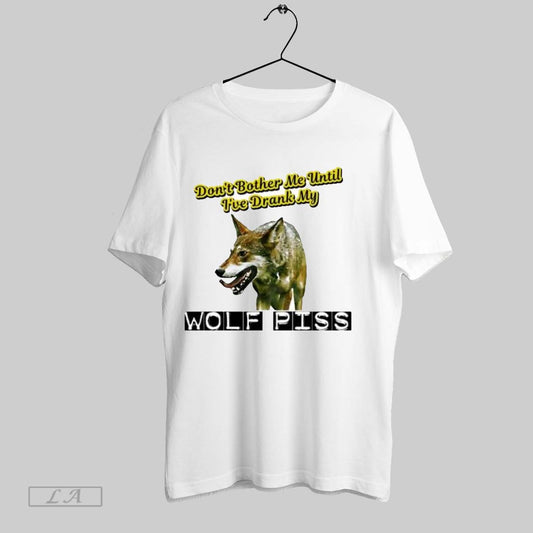 Original Dont Bother Me Until Ive Drank My Wolf Piss