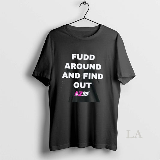 Original Fudd Around And Find Out Az35