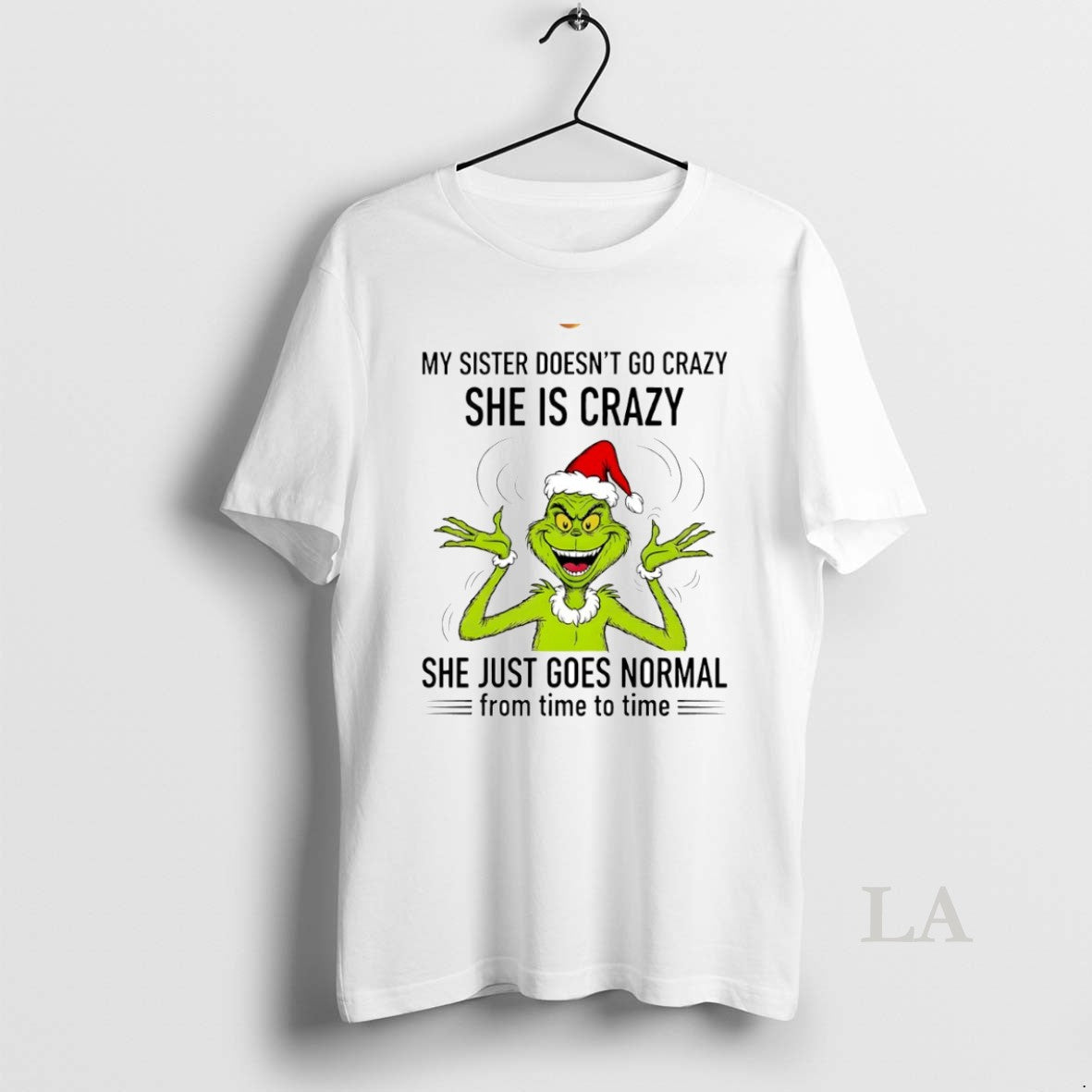Original Grinch My Sister Doesnt Go Crazy She Is Crazy She Just Goes Normal From T-Shirts, Hoodie, Sweatshirt