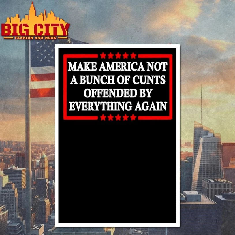 Original Make America a Bunch of Cunts Not Offended by Everything again shirt