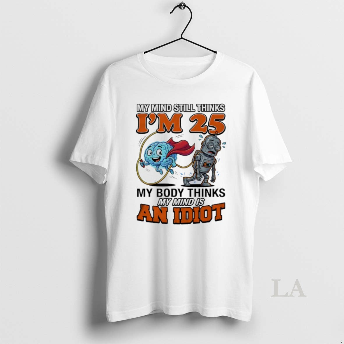 Original My Mind Still Thinks Im 25 My Body Thinks My Minds Is An Idiot T-Shirts, Hoodie, Sweatshirt | WearSparks.com