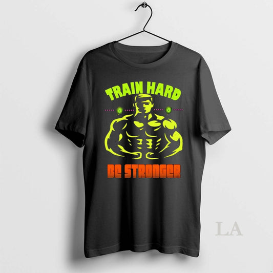 Original Train Hard Be Stronger Gym Motivated Fitness Lover Gym Lover