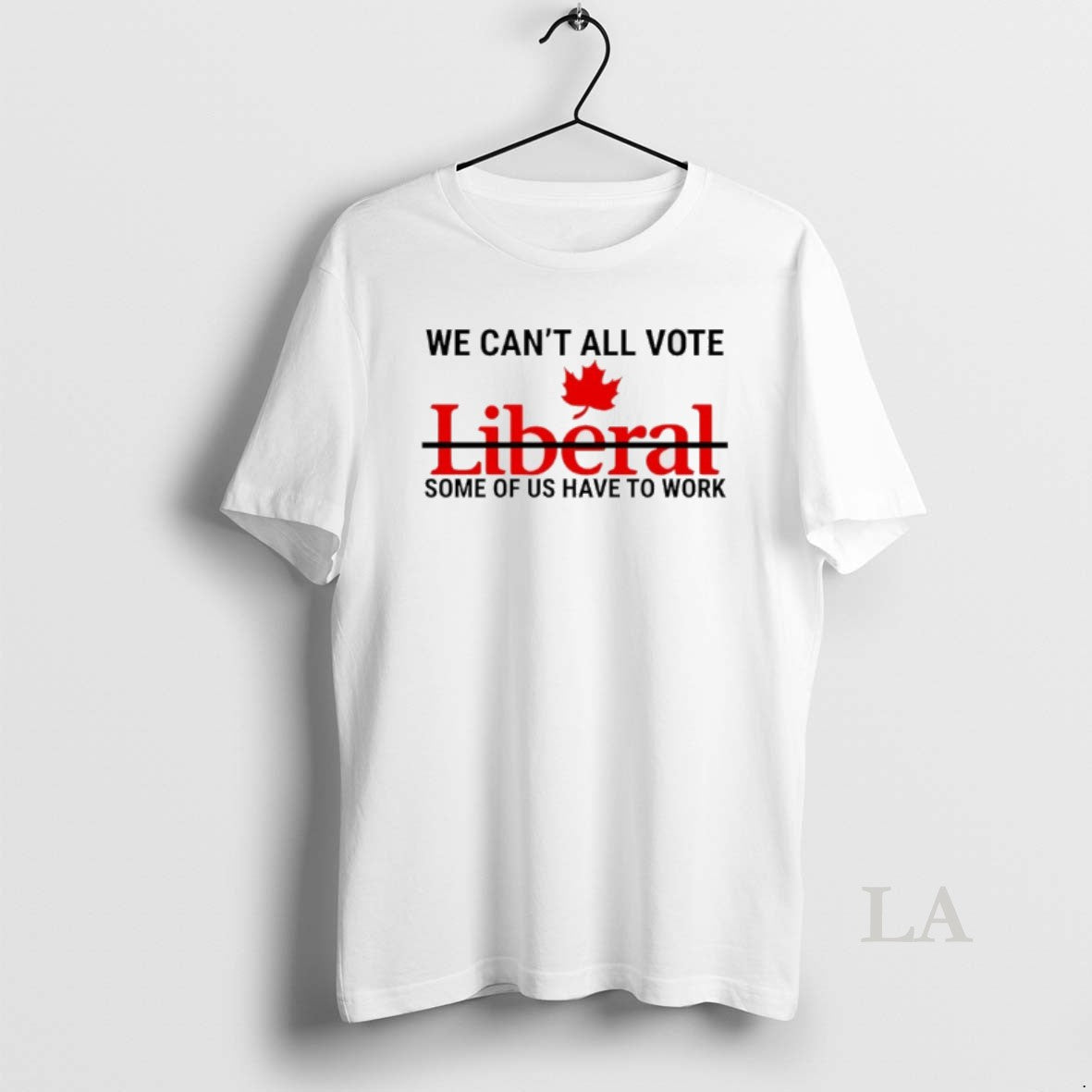 Original We Cant All Vote Liberal Some Of Us Have To Work Canada T-Shirts, Hoodie, Sweatshirt | WearSparks.com
