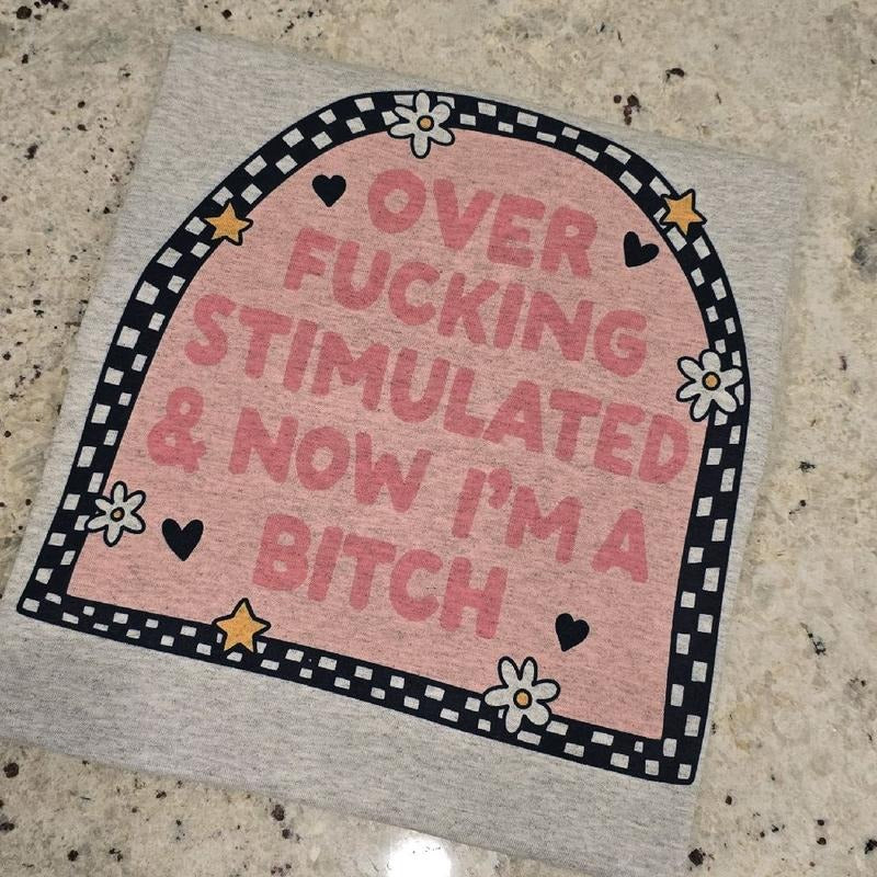 Over stimulated and now im a b funny Graphic tee Hoodie, Sweatshirt | WearSparks.com