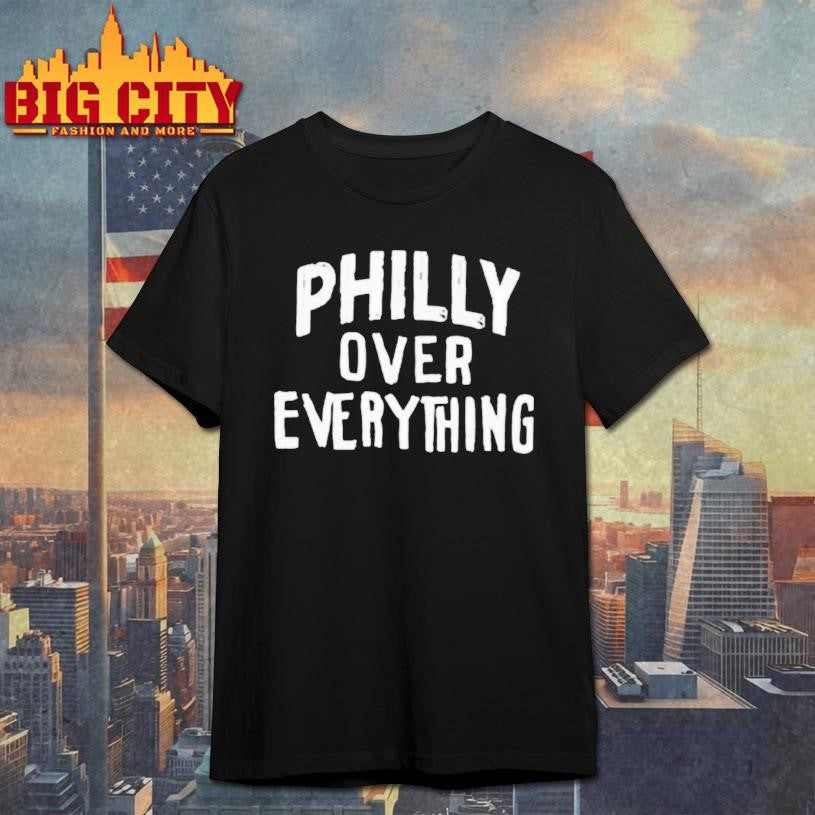 Philly Over Everything Shirt