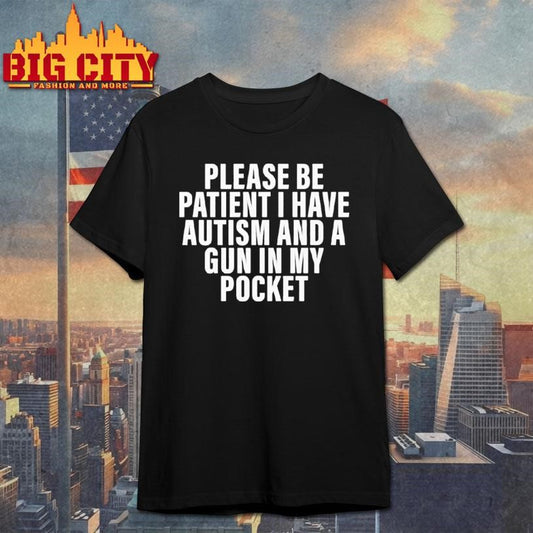 Please Be Patient I Have Autism And A Gun In My Pocket Shirt