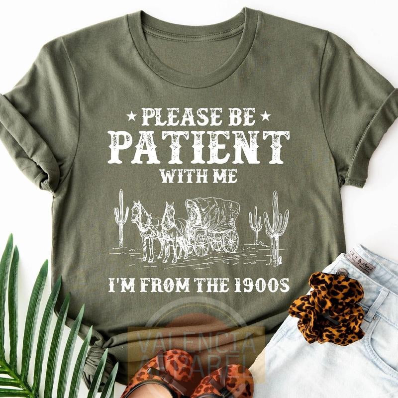 Please Be Patient With Me I'm From The 1900s Shirt, Funny Tshirt, Western Graphic Tee,Meme Shirt,Funny Gift Friend, Mom...