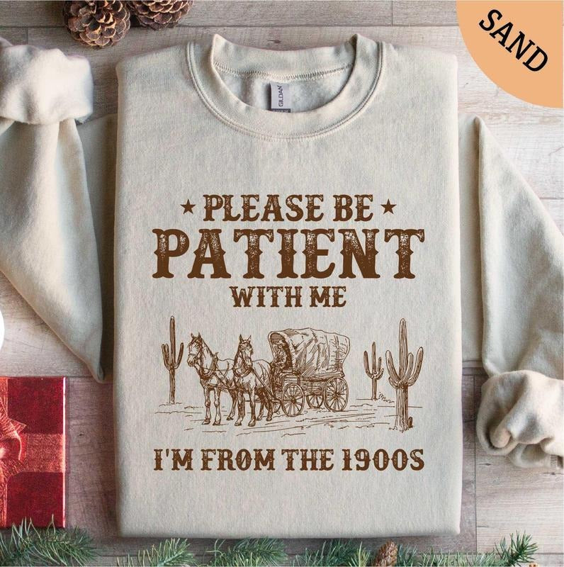 Please Be Patient With Me I'm From The 1900s Sweatshirt Birthday Gifts Shirt 1900s Shirt Grandparents Gift Shirt Gifts...