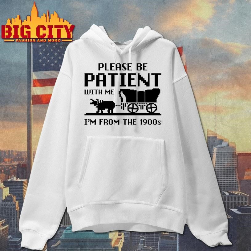 Please Be Patient With Me I’m From The 1900s Shirt