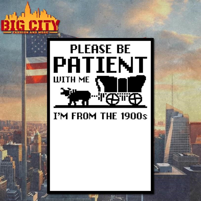 Please Be Patient With Me I’m From The 1900s Shirt