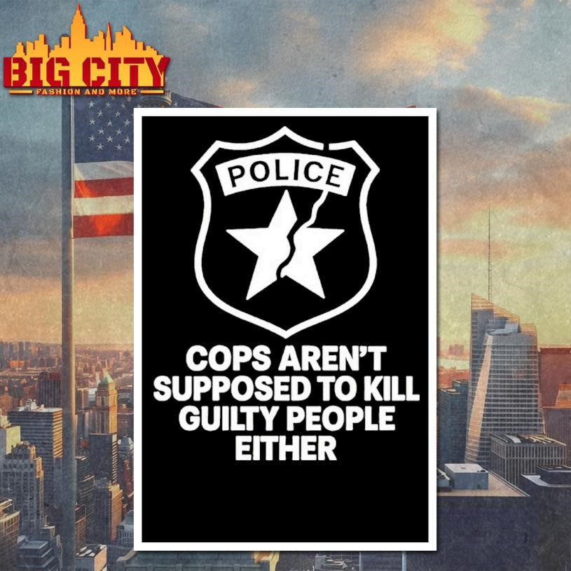 Police Cops Arent Supposed To Kill Guilty People Either Shirt
