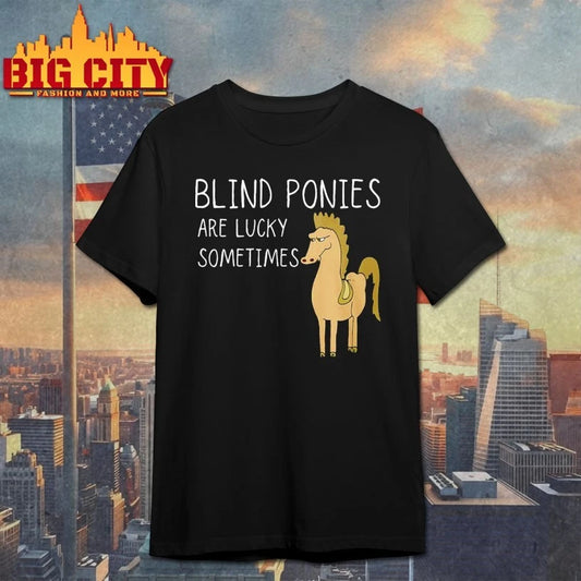 Ponies Blind ponies are lucky sometimes shirt