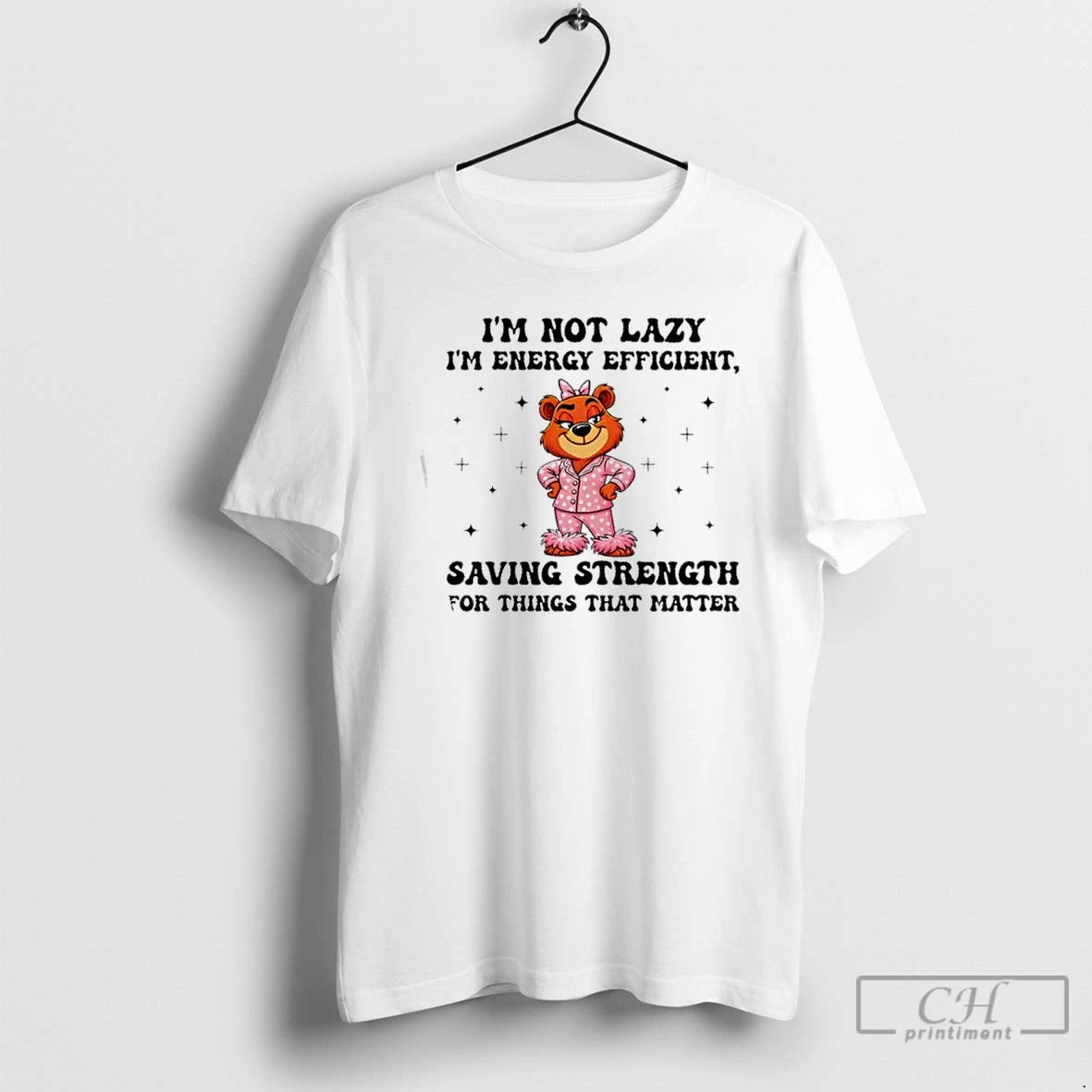 Premium Bear Im Not Lazy Im Energy Efficient Saving Strength For Things That Matter T-Shirts, Hoodie, Sweatshirt