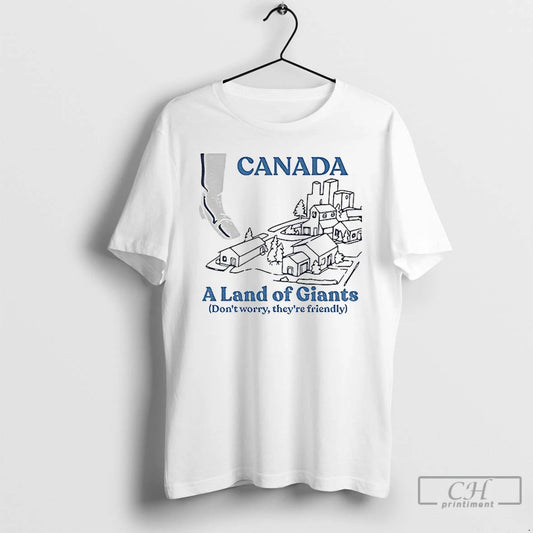 Premium Canada A Land Of Giants Dont Worry Theyre Friendly T-Shirts, Hoodie, Sweatshirt | WearSparks.com