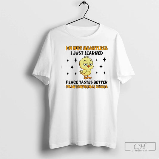 Premium Chicken Im Not Heartless I Just Learned Peace Tastes Better Than Emotional Chaos T-Shirts, Hoodie, Sweatshirt