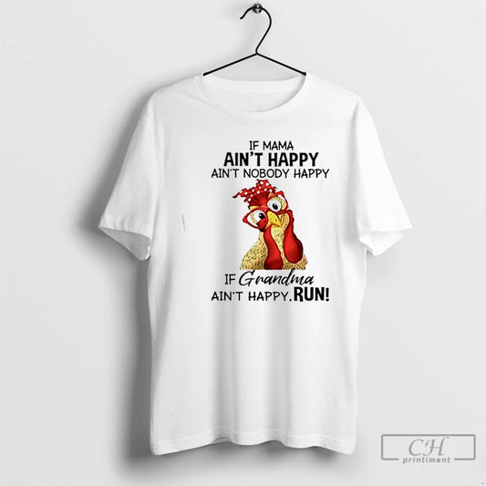 Premium Chicken If Mama Aint Happy Aint Nobody Happy If Grandma Aint Happy Run T-Shirts, Hoodie, Sweatshirt | WearSparks.com