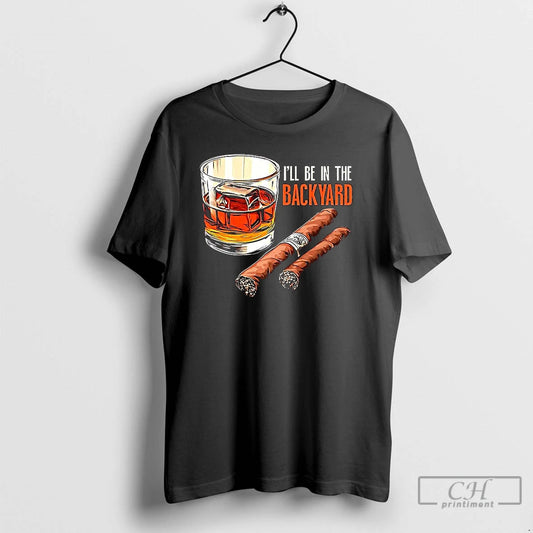 Premium Cigar And Bourbon Ill Be In The Backyard T-Shirts, Hoodie, Sweatshirt | WearSparks.com