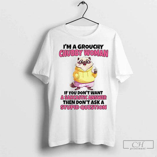 Premium Cute Raccoon Im A Grouchy Chubby Woman If You Dont Want A Sarcastic Answer
