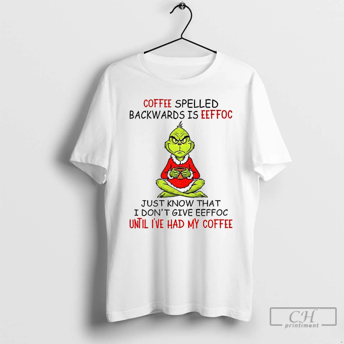 Premium Grinch Coffee Spelled Backwards Is Eeffoc Just Know That I Dont Give Eeffoc Until T-Shirts, Hoodie, Sweatshirt