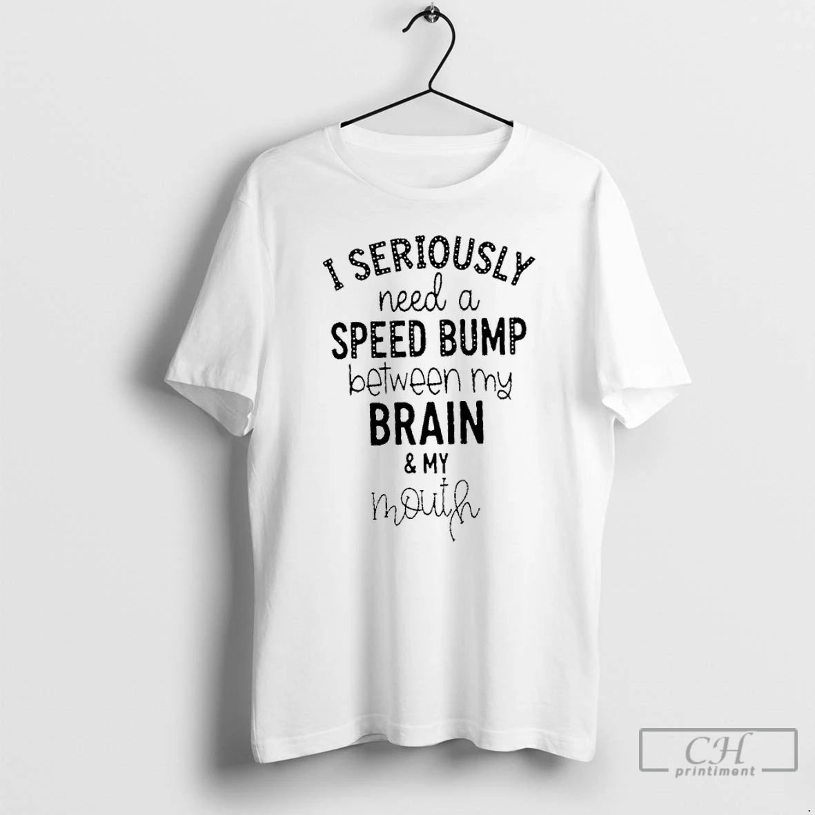 Premium I Seriously Need A Speed Bump Between My Brain And My Mouth T Shirts Hoodie, Sweatshirt | WearSparks.com