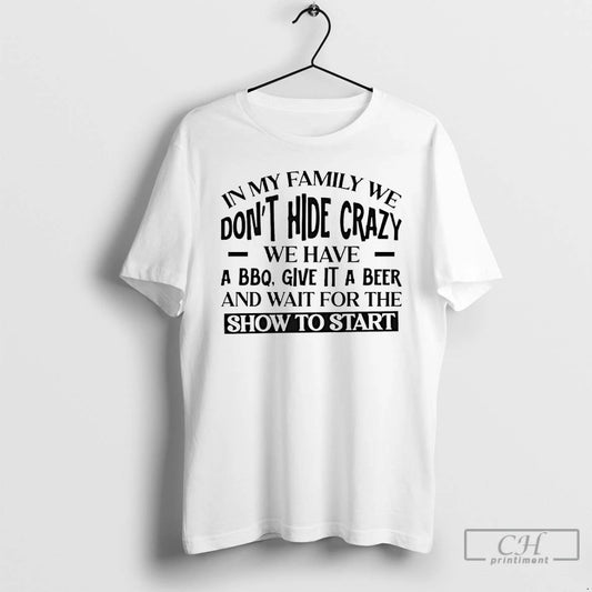 Premium In My Family We Dont Hide Crazy We Have A Bbq Give It T-Shirts, Hoodie, Sweatshirt | WearSparks.com