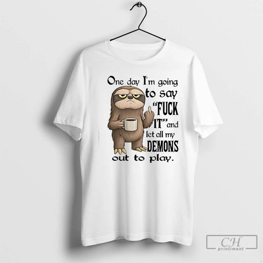 Premium Sloth One Day Im Going To Say Fuck It And Let All My Demons T-Shirts, Hoodie, Sweatshirt | WearSparks.com