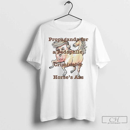 Premium Trump Propaganda For A Pedophile Criminal And Horses Ass T-Shirts, Hoodie, Sweatshirt | WearSparks.com