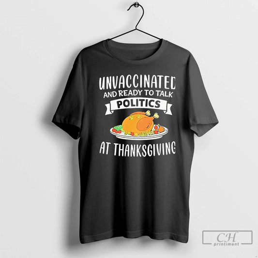 Premium Unvaccinated And Ready To Talk Politics At Thanksgiving Christmas T-Shirts, Hoodie, Sweatshirt | WearSparks.com