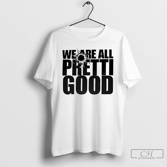 Premium We Are All Pretti Good Political Protest T-Shirts, Hoodie, Sweatshirt | WearSparks.com