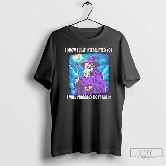 Premium Wizard I Know I Just Interrupted You I Will Probably Do It Again Christmas T-Shirts, Hoodie, Sweatshirt