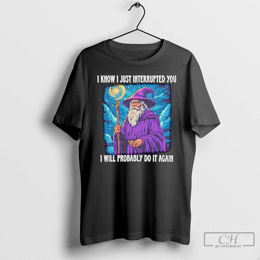 Premium Wizard I Know I Just Interrupted You I Will Probably Do It Again Ornaments T-Shirts, Hoodie, Sweatshirt