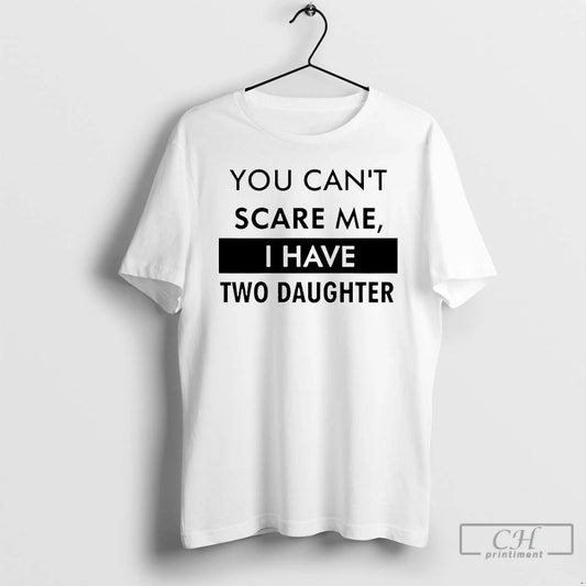 Premium You Cant Scare Me I Have Two Daughter T-Shirts, Hoodie, Sweatshirt | WearSparks.com