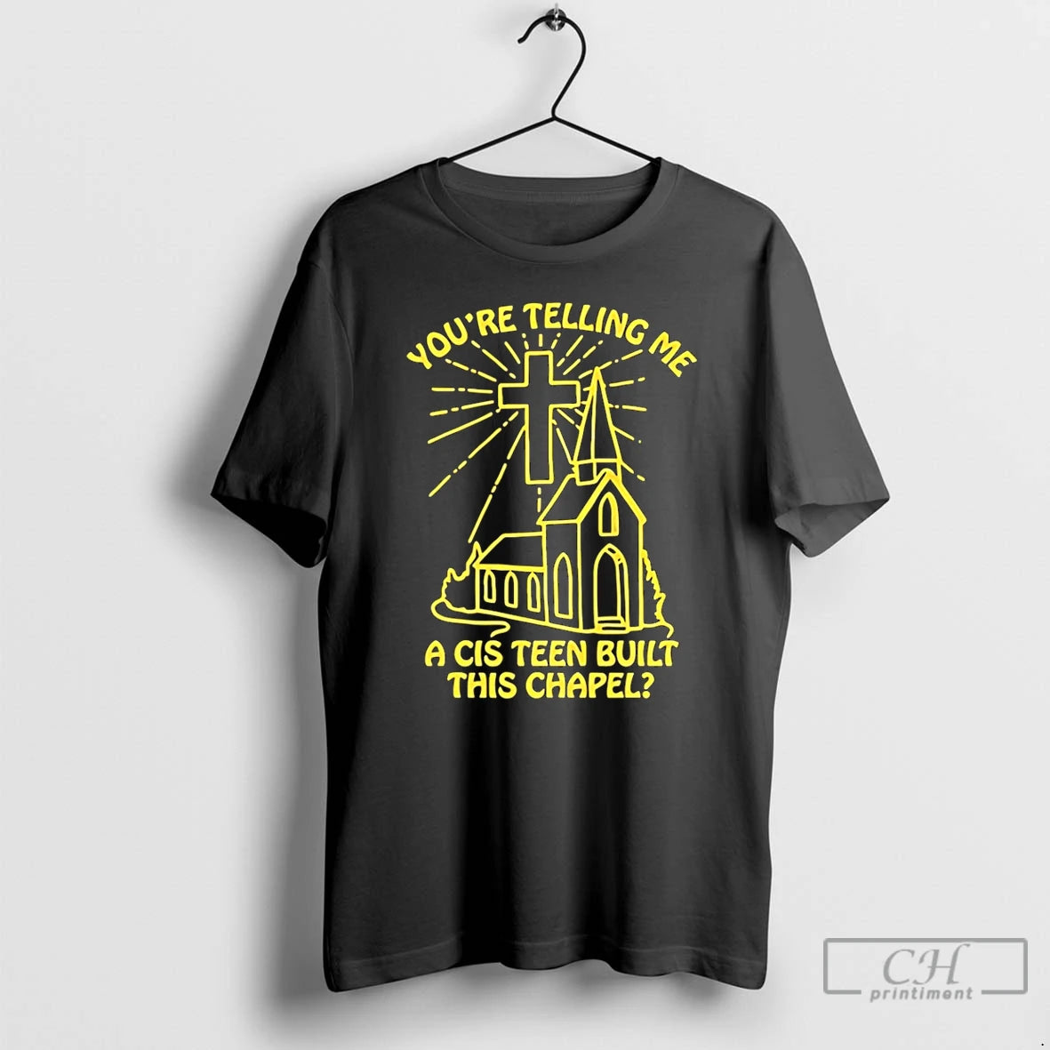 Premium Youre Telling Me A Cis Teen Built This Chapel T-Shirts, Hoodie, Sweatshirt | WearSparks.com