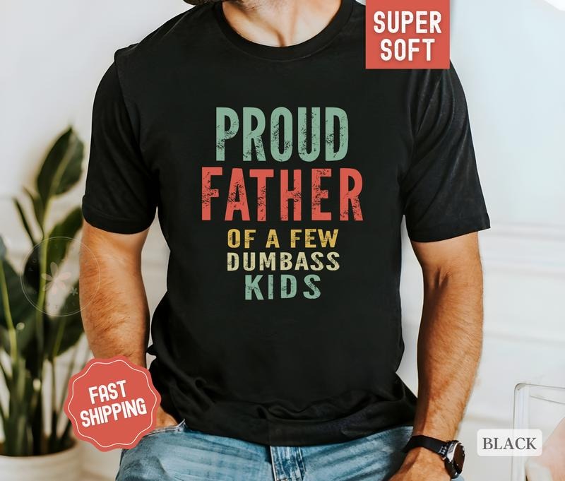 Proud Father Funny Shirt For Dad, Fathers Day Tshirt, Fathers Day Gift for Dad, Dad Gift From Child, Dad Soft Cotton...