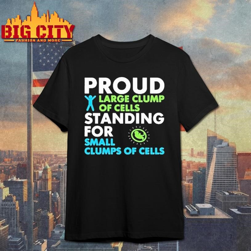 Proud Large Clump Of Cells Standing For Shirt
