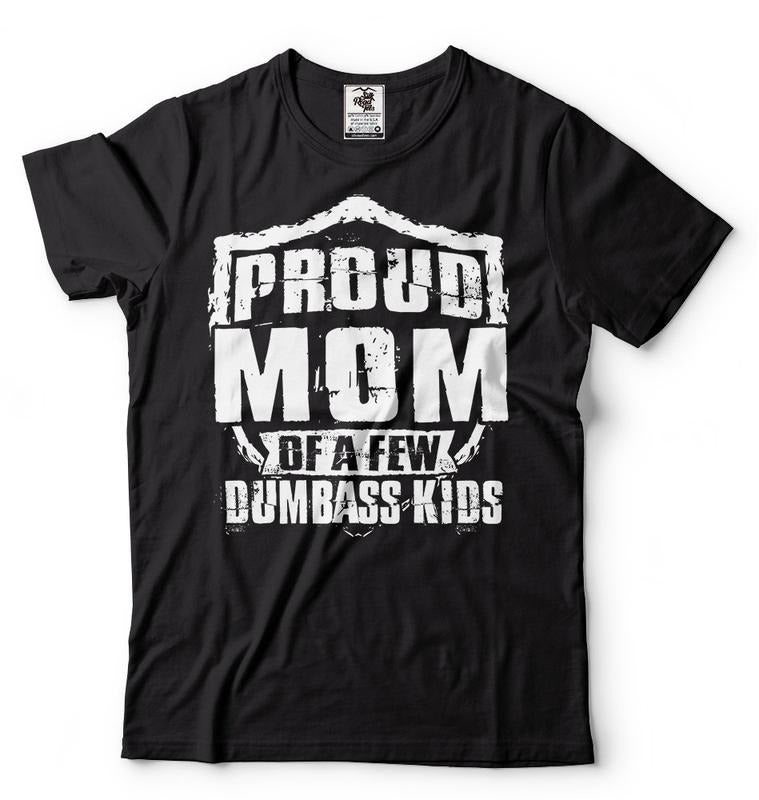 Proud Mother Of A Few Dumbass Kids Shirt, Gifts For Mom Women T Shirt, Shirt For Mom, Funny Mom Shirt, Mom Gifts Mother's...