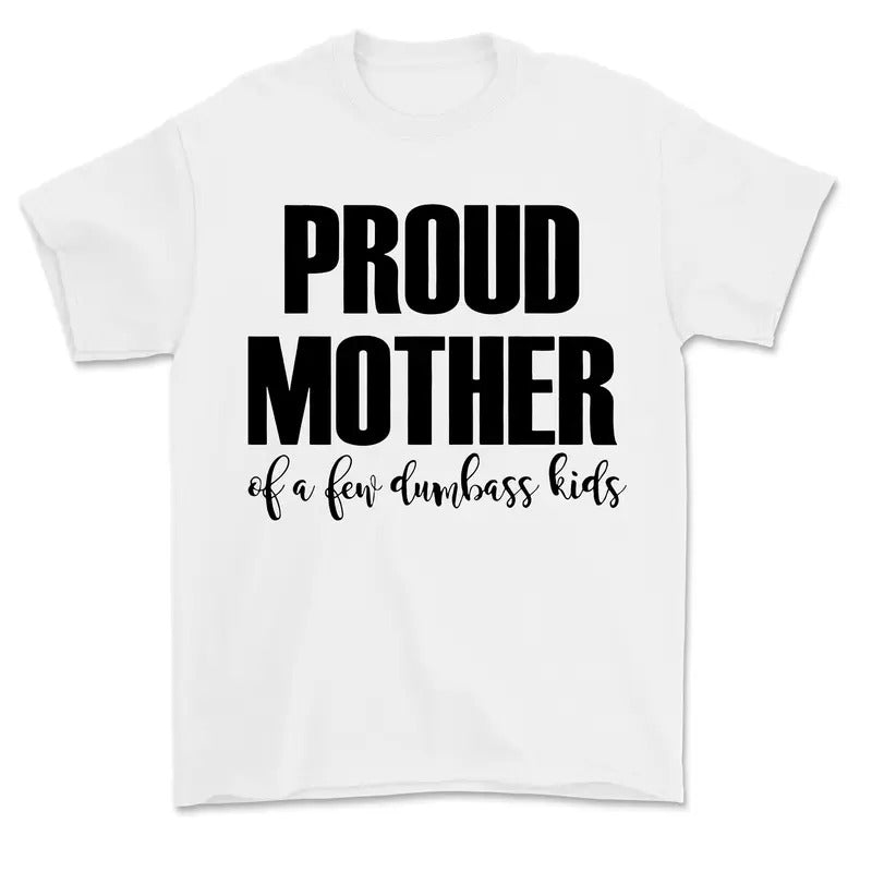 Proud Mother of a few Dumbass , Mom Sweatshirt, Funny Mom gift, Mothers day Gift, Favorite Child giff T-Shirts, Hoodie