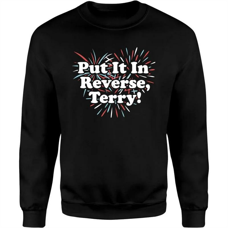Put It In Reverse, Terry! Uniex Shirt Hoodie, Sweatshirt | WearSparks.com