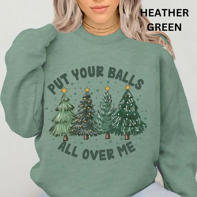 Put your Balls All Over Me Christmas Sweatshirt ~ Unisex Apparel Relaxed Fit Printed In The USA Clothing Womenswear...