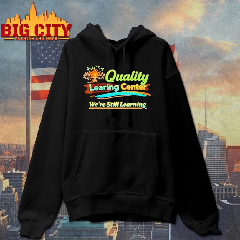 Quality Learning Center We Are Still Learning Shirt